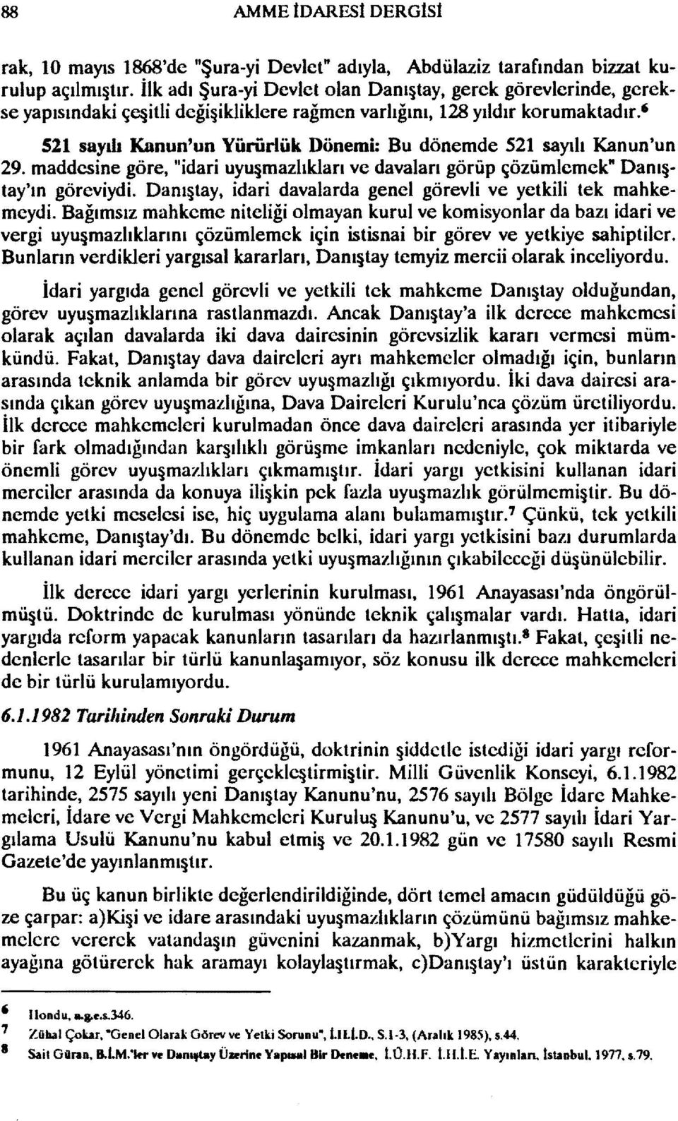 ' 521 saydı Kanun'un Yürürlük Dönemi: Bu dönemde 521 sayılı Kanun'un 29. maddesine göre, "idari uyuşmazhklan ve davalan görüp çözümlemek" Danıştay'ın göreviydi.