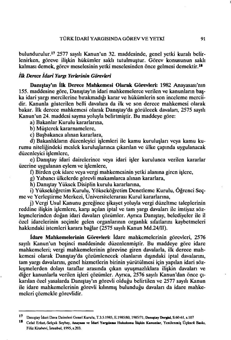 Anayasası 'nın 155. maddesine göre, Danı tay'ın idari mahkemelerce verilen ve kanunların ba ka idari yargı mercilerine bırakmadığı karar ve hükümlerin son inceleme merciidir.