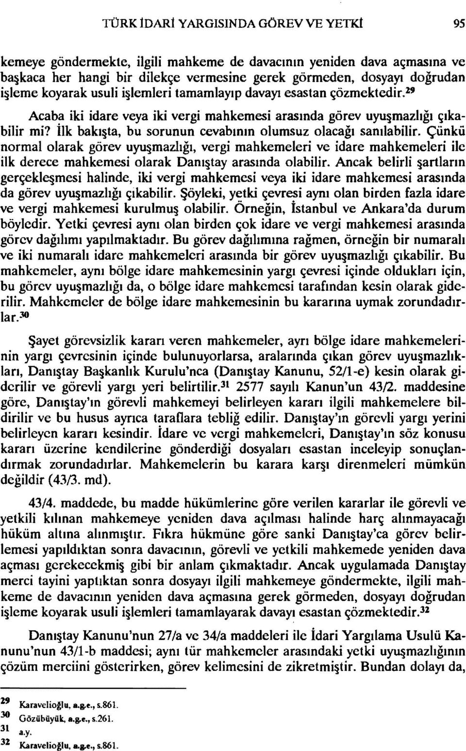 ilk bakı ta, bu sorunun cevabının olumsuz olacağı sanılabilir. Çünkü normalolarak görev uyu mazlığı, vergi mahkemeleri ve idare mahkemeleri ile ilk derece mahkemesi olarak Danı tay arasında olabilir.