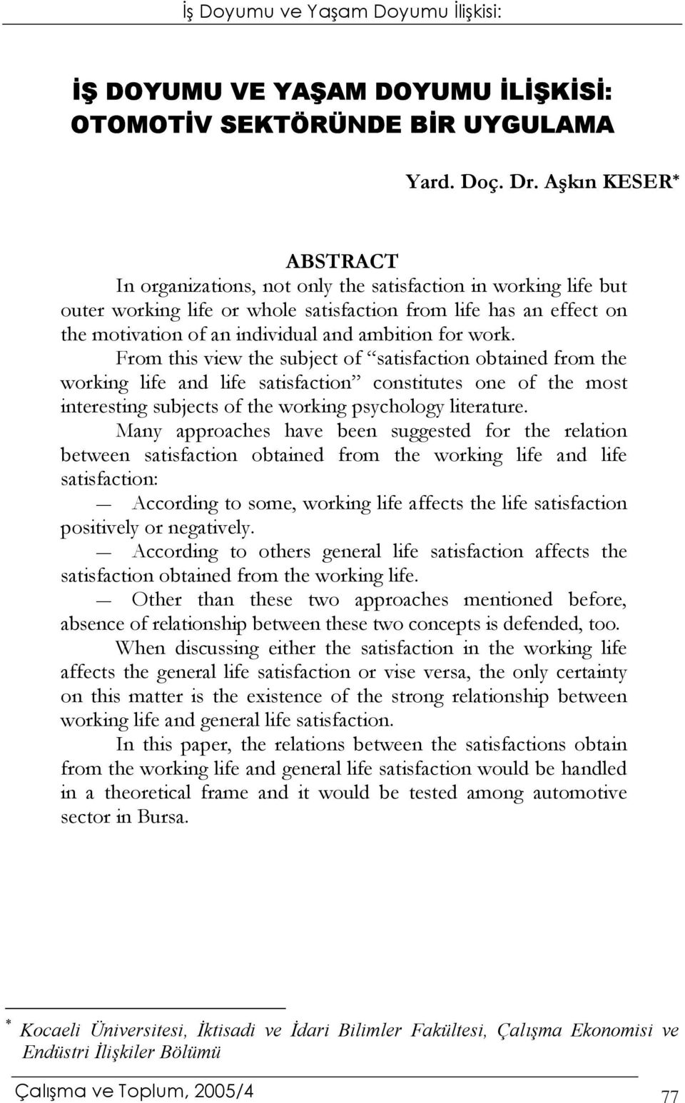 for work. From this view the subject of satisfaction obtained from the working life and life satisfaction constitutes one of the most interesting subjects of the working psychology literature.