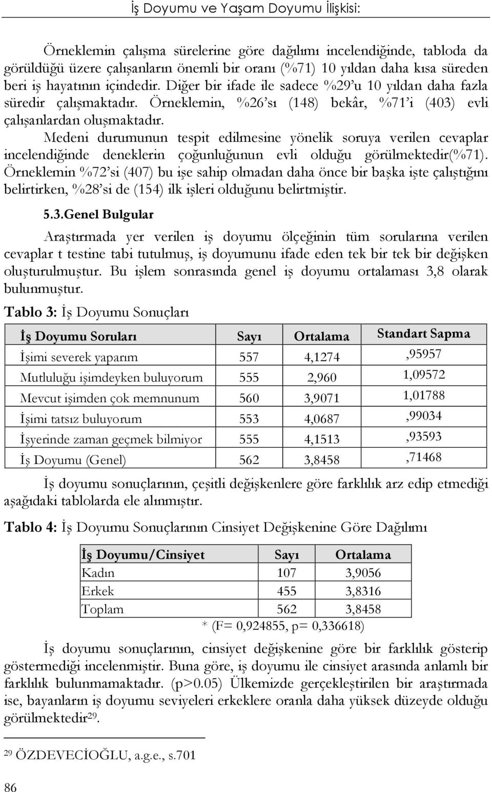 Medeni durumunun tespit edilmesine yönelik soruya verilen cevaplar incelendiğinde deneklerin çoğunluğunun evli olduğu görülmektedir(%71).