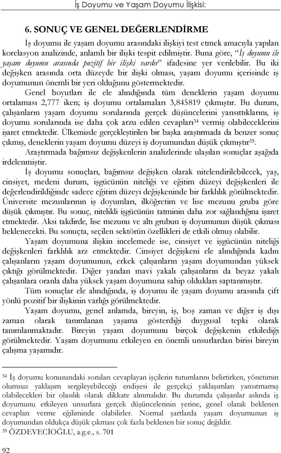 Bu iki değişken arasında orta düzeyde bir ilişki olması, yaşam doyumu içerisinde iş doyumunun önemli bir yeri olduğunu göstermektedir.