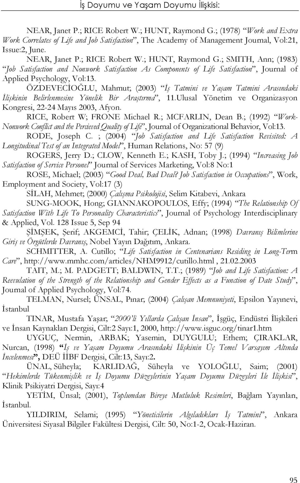 ÖZDEVECİOĞLU, Mahmut; (2003) İş Tatmini ve Yaşam Tatmini Arasındaki İlişkinin Belirlenmesine Yönelik Bir Araştırma, 11.Ulusal Yönetim ve Organizasyon Kongresi, 22-24 Mayıs 2003, Afyon.