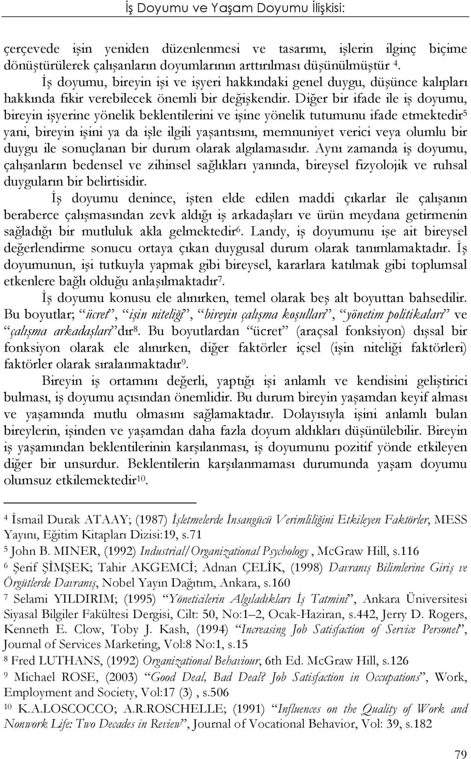 Diğer bir ifade ile iş doyumu, bireyin işyerine yönelik beklentilerini ve işine yönelik tutumunu ifade etmektedir 5 yani, bireyin işini ya da işle ilgili yaşantısını, memnuniyet verici veya olumlu