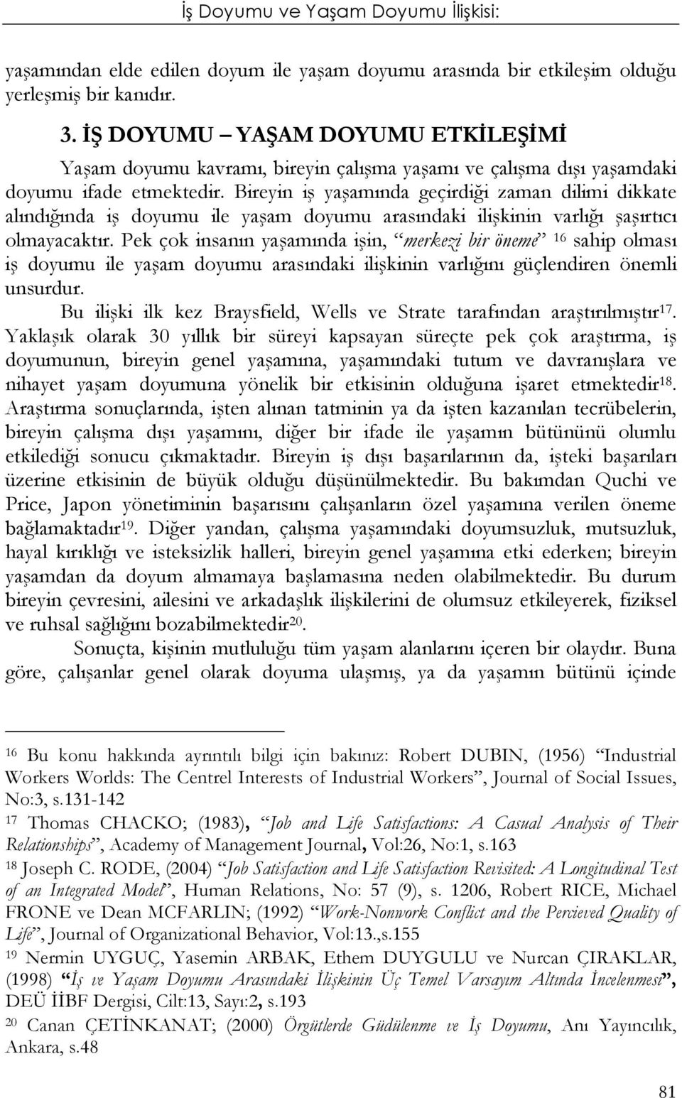 Bireyin iş yaşamında geçirdiği zaman dilimi dikkate alındığında iş doyumu ile yaşam doyumu arasındaki ilişkinin varlığı şaşırtıcı olmayacaktır.