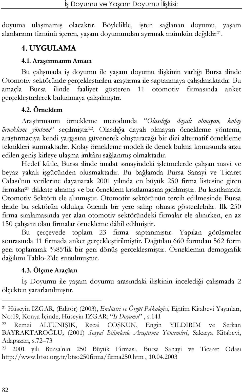 Bu amaçla Bursa ilinde faaliyet gösteren 11 otomotiv firmasında anket gerçekleştirilerek bulunmaya çalışılmıştır. 4.2.