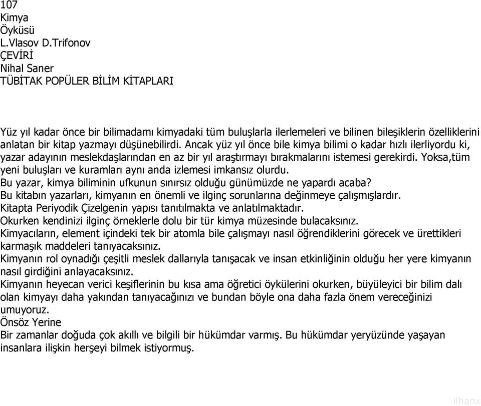 düşünebilirdi. Ancak yüz yıl önce bile kimya bilimi o kadar hızlı ilerliyordu ki, yazar adayının meslekdaşlarından en az bir yıl araştırmayı bırakmalarını istemesi gerekirdi.