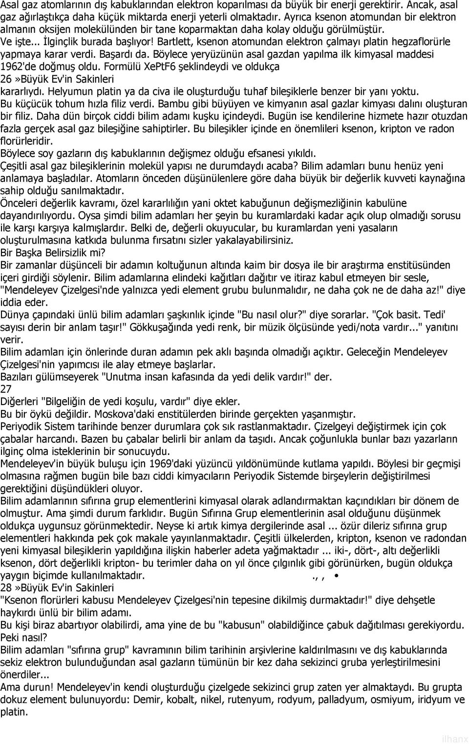 Bartlett, ksenon atomundan elektron çalmayı platin hegzaflorürle yapmaya karar verdi. Başardı da. Böylece yeryüzünün asal gazdan yapılma ilk kimyasal maddesi 1962'de doğmuş oldu.