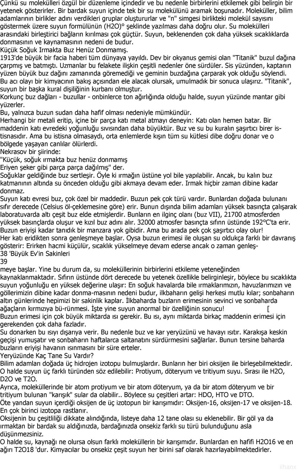 Su molekülleri arasındaki birleştirici bağların kırılması çok güçtür. Suyun, beklenenden çok daha yüksek sıcaklıklarda donmasının ve kaynamasının nedeni de budur.