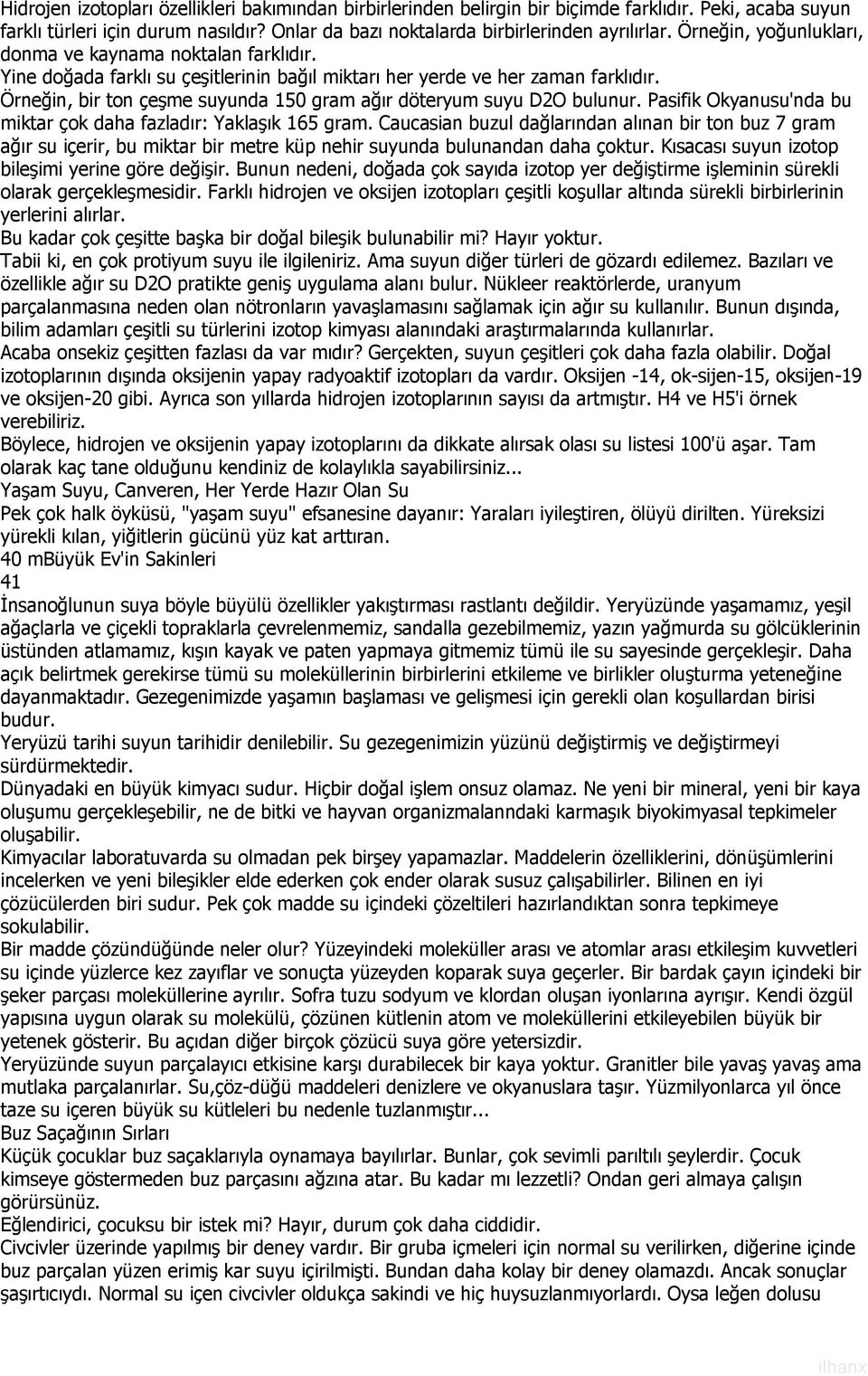 Örneğin, bir ton çeşme suyunda 150 gram ağır döteryum suyu D2O bulunur. Pasifik Okyanusu'nda bu miktar çok daha fazladır: Yaklaşık 165 gram.