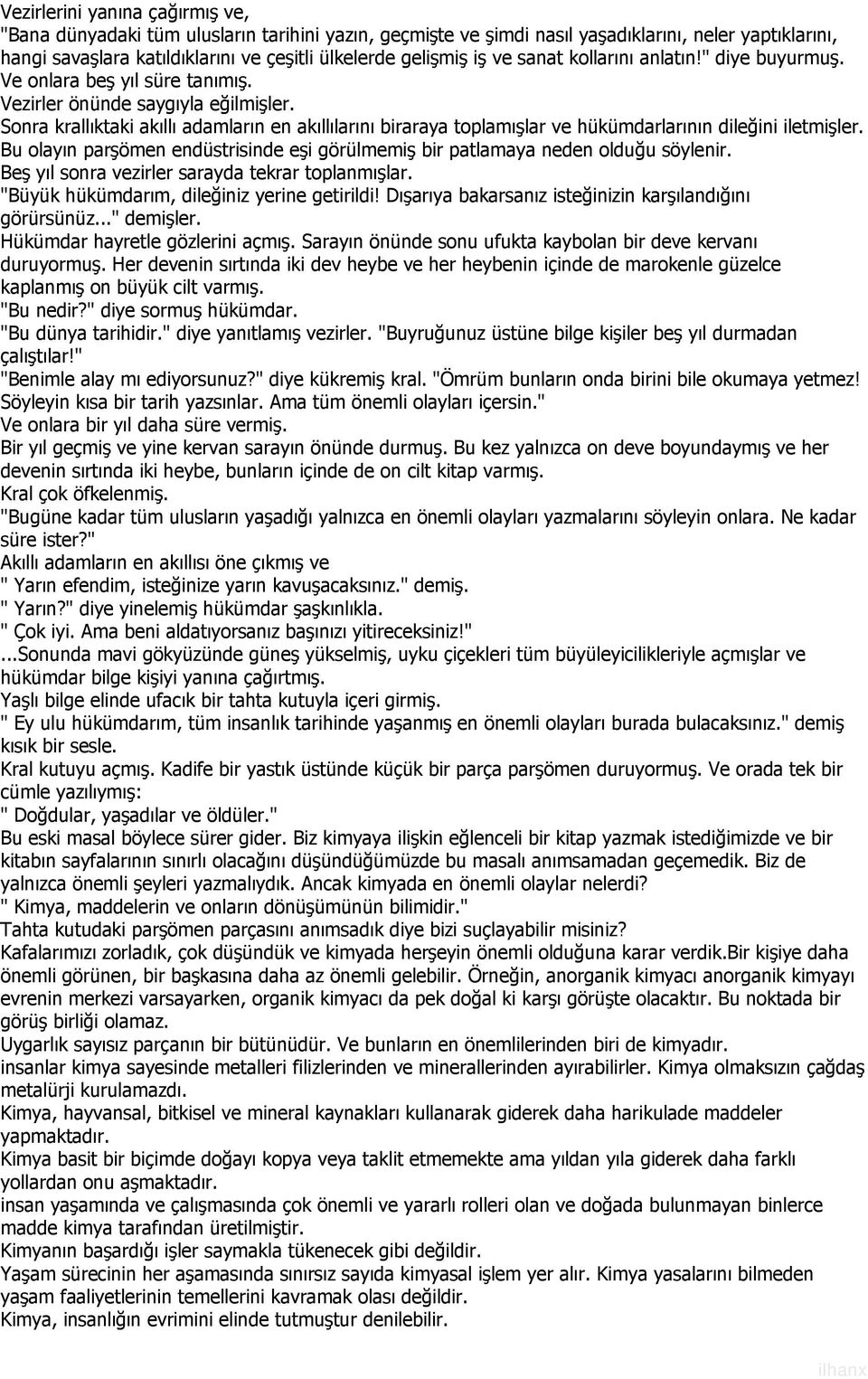 Sonra krallıktaki akıllı adamların en akıllılarını biraraya toplamışlar ve hükümdarlarının dileğini iletmişler. Bu olayın parşömen endüstrisinde eşi görülmemiş bir patlamaya neden olduğu söylenir.