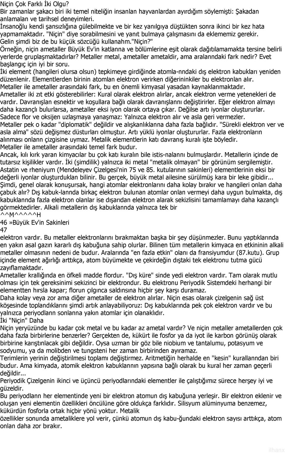 Gelin şimdi biz de bu küçük sözcüğü kullanahm."niçin?" Örneğin, niçin ametaller Büyük Ev'in katlanna ve bölümlerine eşit olarak dağıtılamamakta tersine belirli yerlerde gruplaşmaktadırlar?