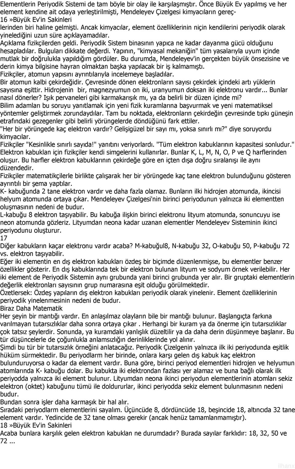 Ancak kimyacılar, element özelliklerinin niçin kendilerini periyodik olarak yinelediğini uzun süre açıklayamadılar. Açıklama fizikçilerden geldi.