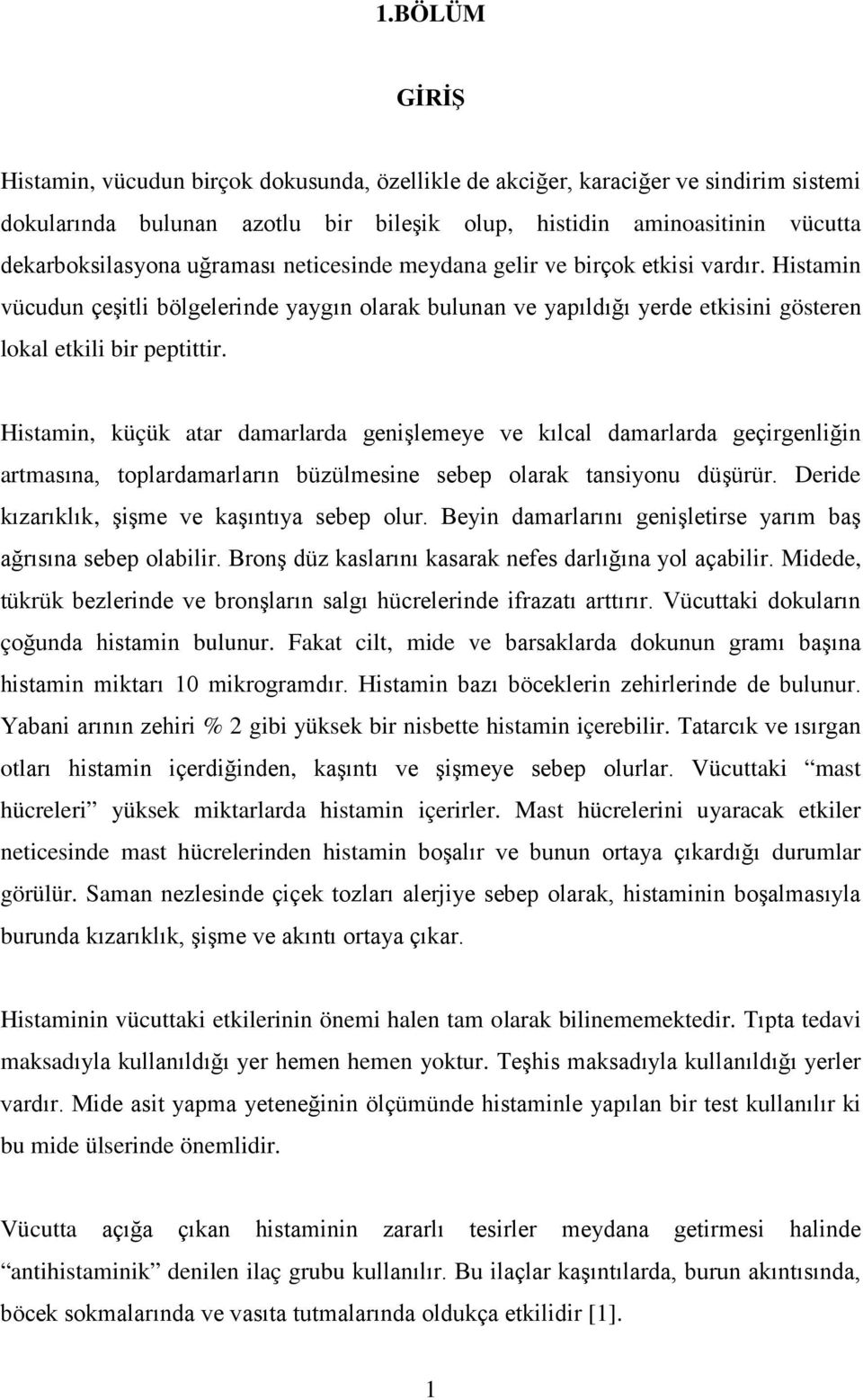 Histamin, küçük atar damarlarda genişlemeye ve kılcal damarlarda geçirgenliğin artmasına, toplardamarların büzülmesine sebep olarak tansiyonu düşürür. Deride kızarıklık, şişme ve kaşıntıya sebep olur.