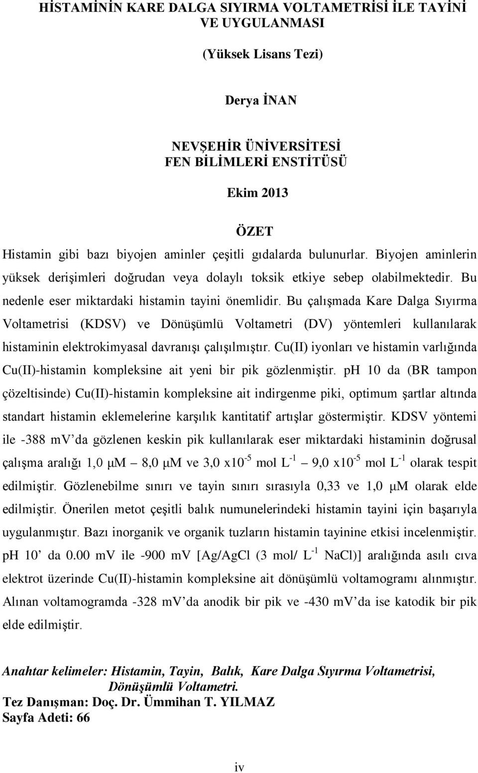 Bu çalışmada Kare Dalga Sıyırma Voltametrisi (KDSV) ve Dönüşümlü Voltametri (DV) yöntemleri kullanılarak histaminin elektrokimyasal davranışı çalışılmıştır.