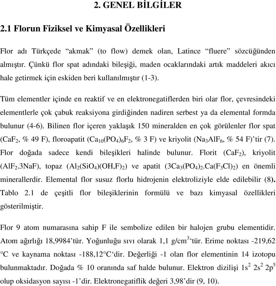 Tüm elementler içinde en reaktif ve en elektronegatiflerden biri olar flor, çevresindeki elementlerle çok çabuk reaksiyona girdiğinden nadiren serbest ya da elemental formda bulunur (4-6).