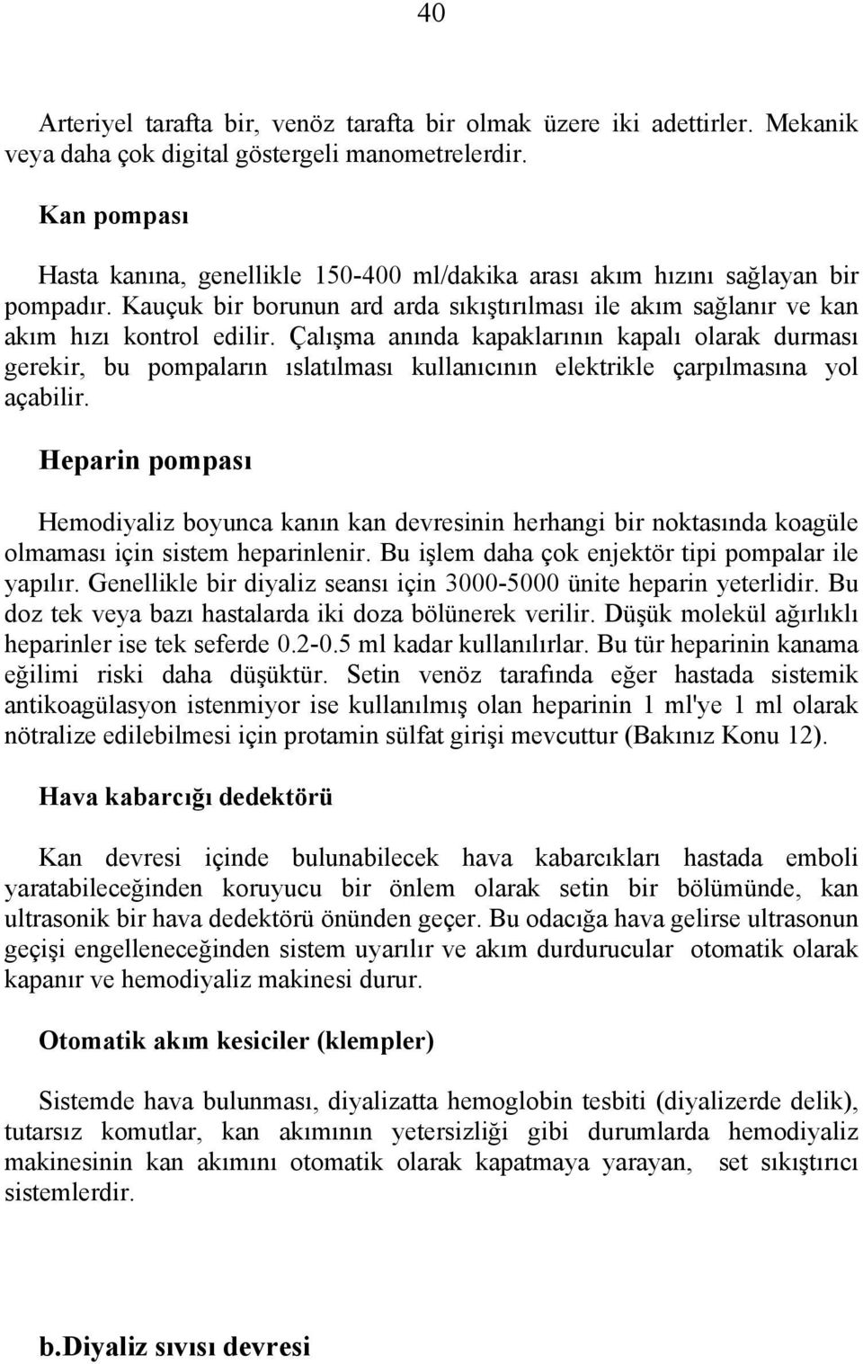 Çalışma anında kapaklarının kapalı olarak durması gerekir, bu pompaların ıslatılması kullanıcının elektrikle çarpılmasına yol açabilir.