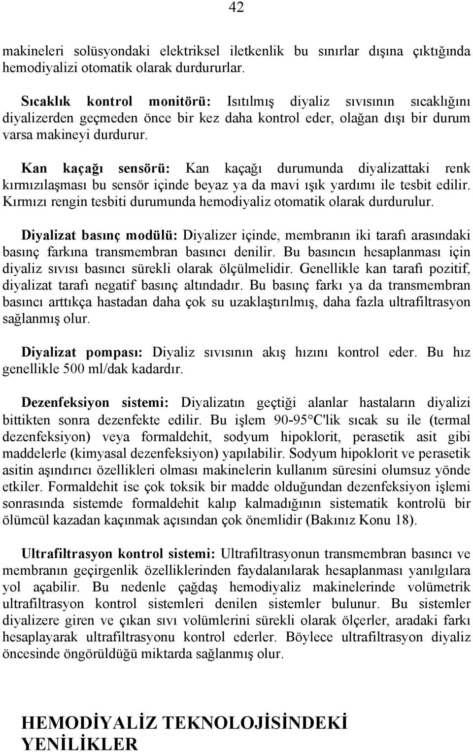 Kan kaçağı sensörü: Kan kaçağı durumunda diyalizattaki renk kırmızılaşması bu sensör içinde beyaz ya da mavi ışık yardımı ile tesbit edilir.