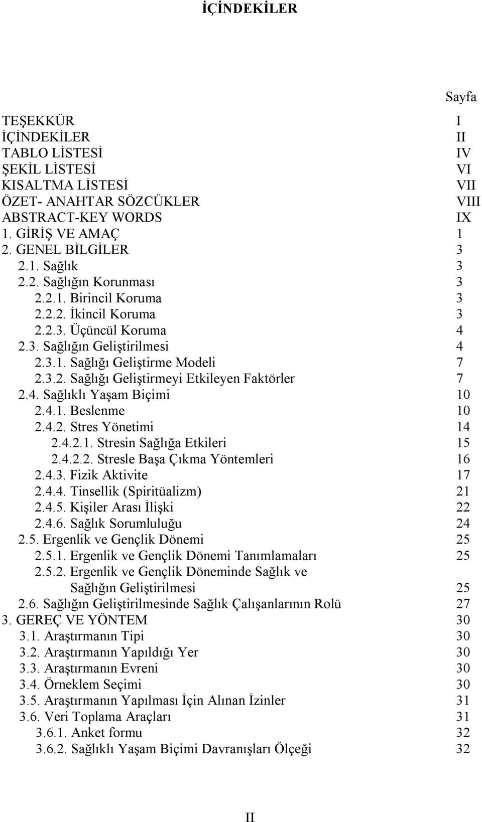 4. Sağlıklı Yaşam Biçimi 10 2.4.1. Beslenme 10 2.4.2. Stres Yönetimi 14 2.4.2.1. Stresin Sağlığa Etkileri 15 2.4.2.2. Stresle Başa Çıkma Yöntemleri 16 2.4.3. Fizik Aktivite 17 2.4.4. Tinsellik (Spiritüalizm) 21 2.