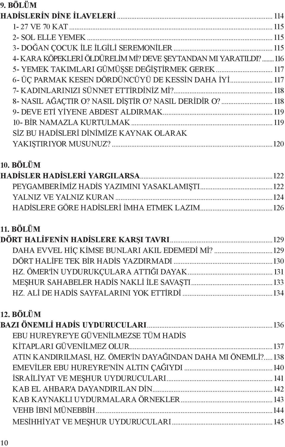 NASIL DERİDİR O?... 118 9- DEVE ETİ YİYENE ABDEST ALDIRMAK...119 10- BİR NAMAZLA KURTULMAK...119 SİZ BU HADİSLERİ DİNİMİZE KAYNAK OLARAK YAKIŞTIRIYOR MUSUNUZ?...120 10.