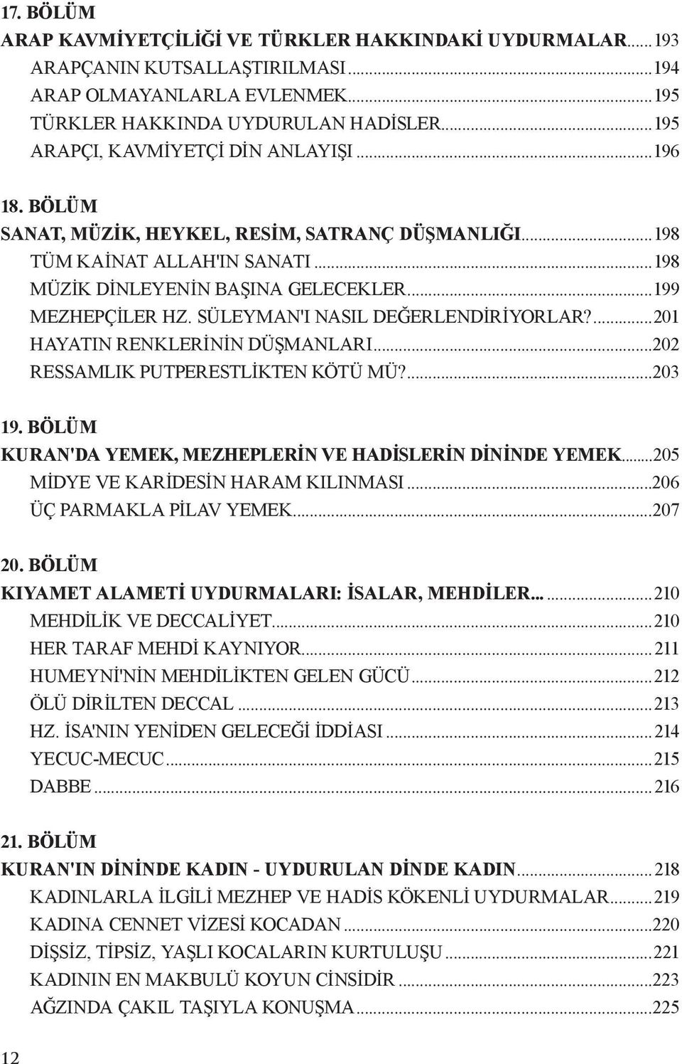 SÜLEYMAN'I NASIL DEĞERLENDİRİYORLAR?...201 HAYATIN RENKLERİNİN DÜŞMANLARI...202 RESSAMLIK PUTPERESTLİKTEN KÖTÜ MÜ?...203 19. BÖLÜM KURAN'DA YEMEK, MEZHEPLERİN VE HADİSLERİN DİNİNDE YEMEK.