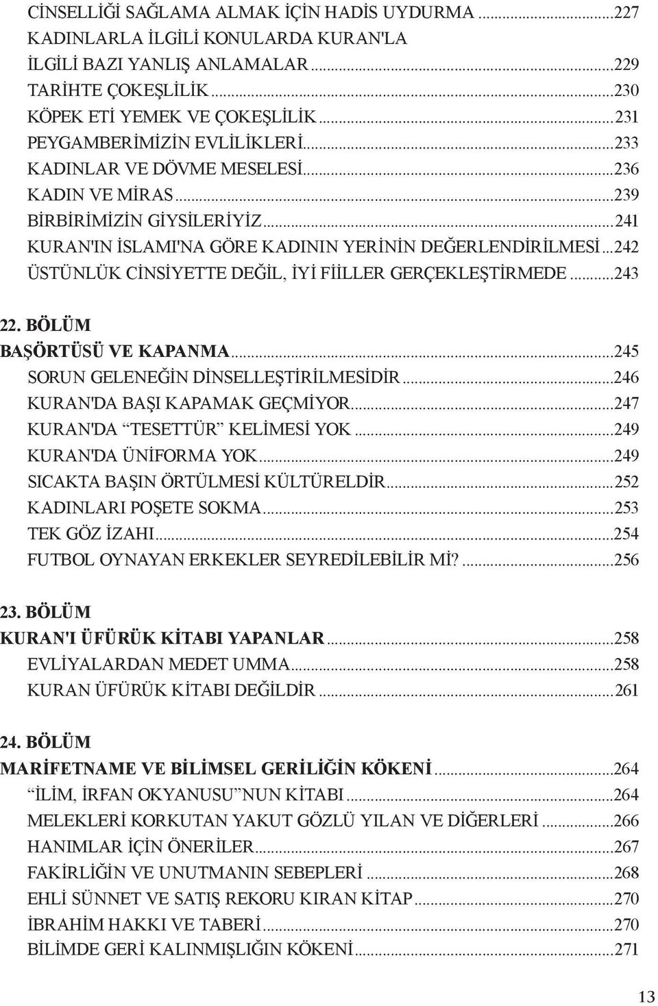 ..242 ÜSTÜNLÜK CİNSİYETTE DEĞİL, İYİ FİİLLER GERÇEKLEŞTİRMEDE...243 22. BÖLÜM başörtüsü ve kapanma...245 SORUN GELENEĞİN DİNSELLEŞTİRİLMESİDİR...246 KURAN'DA BAŞI KAPAMAK GEÇMİYOR.