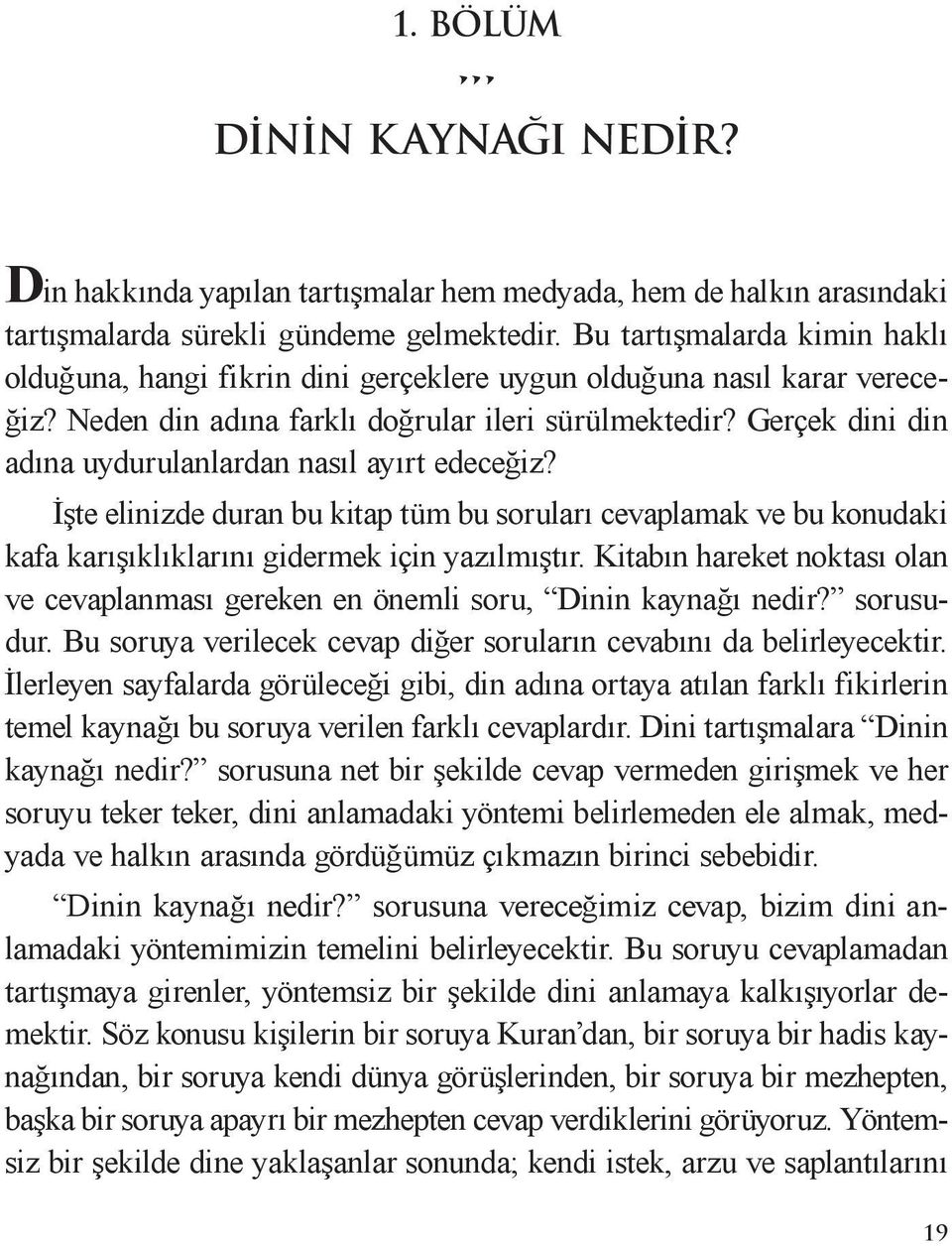 Gerçek dini din adına uydurulanlardan nasıl ayırt edeceğiz? İşte elinizde duran bu kitap tüm bu soruları cevaplamak ve bu ko nudaki kafa karışıklıklarını gidermek için yazılmıştır.