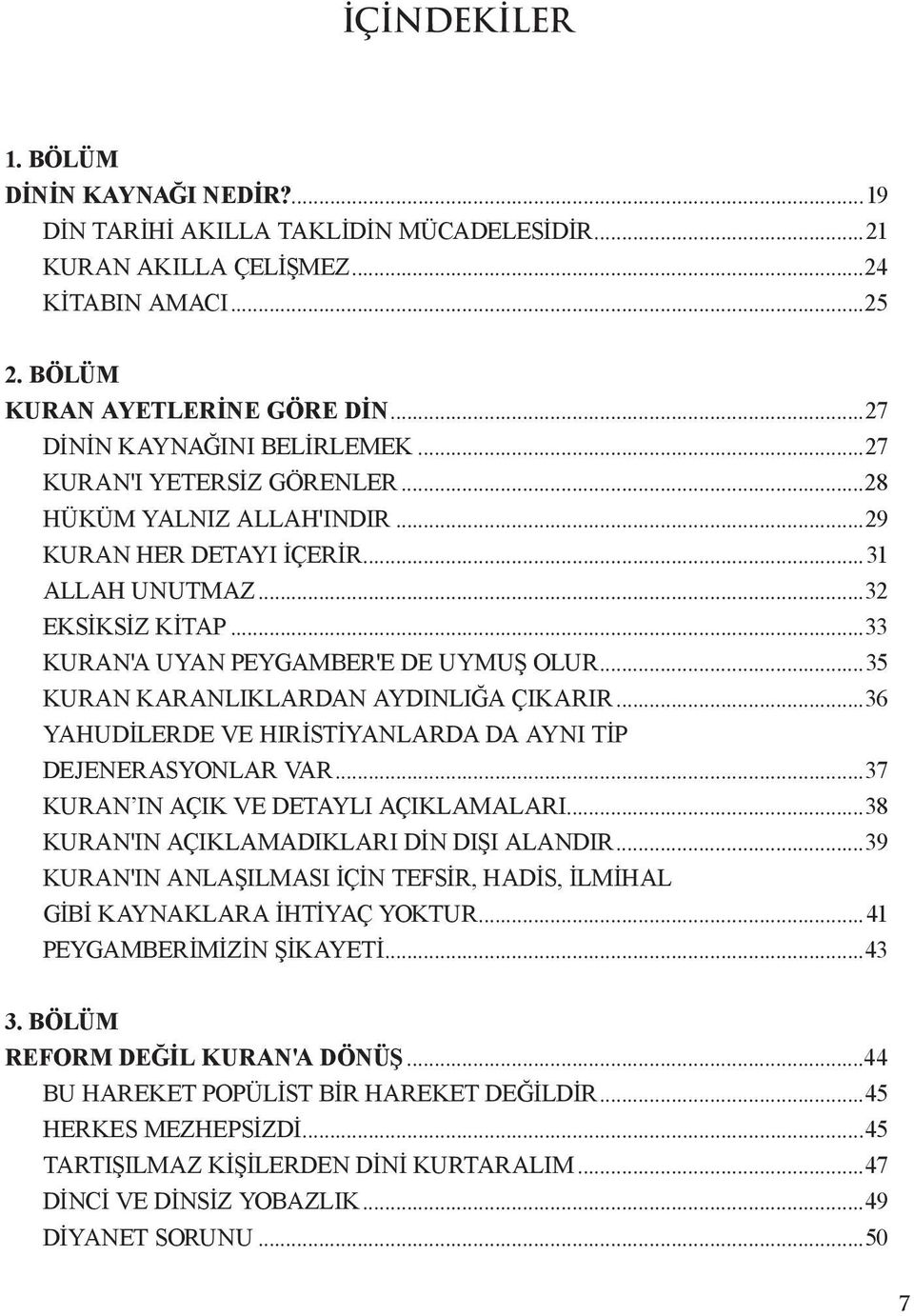 ..33 KURAN'A UYAN PEYGAMBER'E DE UYMUŞ OLUR...35 KURAN KARANLIKLARDAN AYDINLIĞA ÇIKARIR...36 YAHUDİLERDE VE HIRİSTİYANLARDA DA AYNI TİP DEJENERASYONLAR VAR...37 KURAN IN AÇIK VE DETAYLI AÇIKLAMALARI.