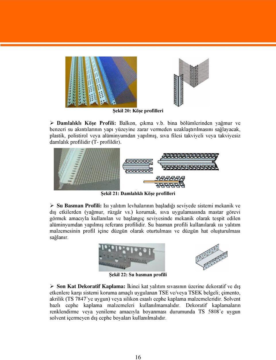 damlalık profilidir (T- profildir). Şekil 21: Damlalıklı Köşe profilleri Su Basman Profili: Isı yalıtım levhalarının başladığı seviyede sistemi mekanik ve dış etkilerden (yağmur, rüzgâr vs.