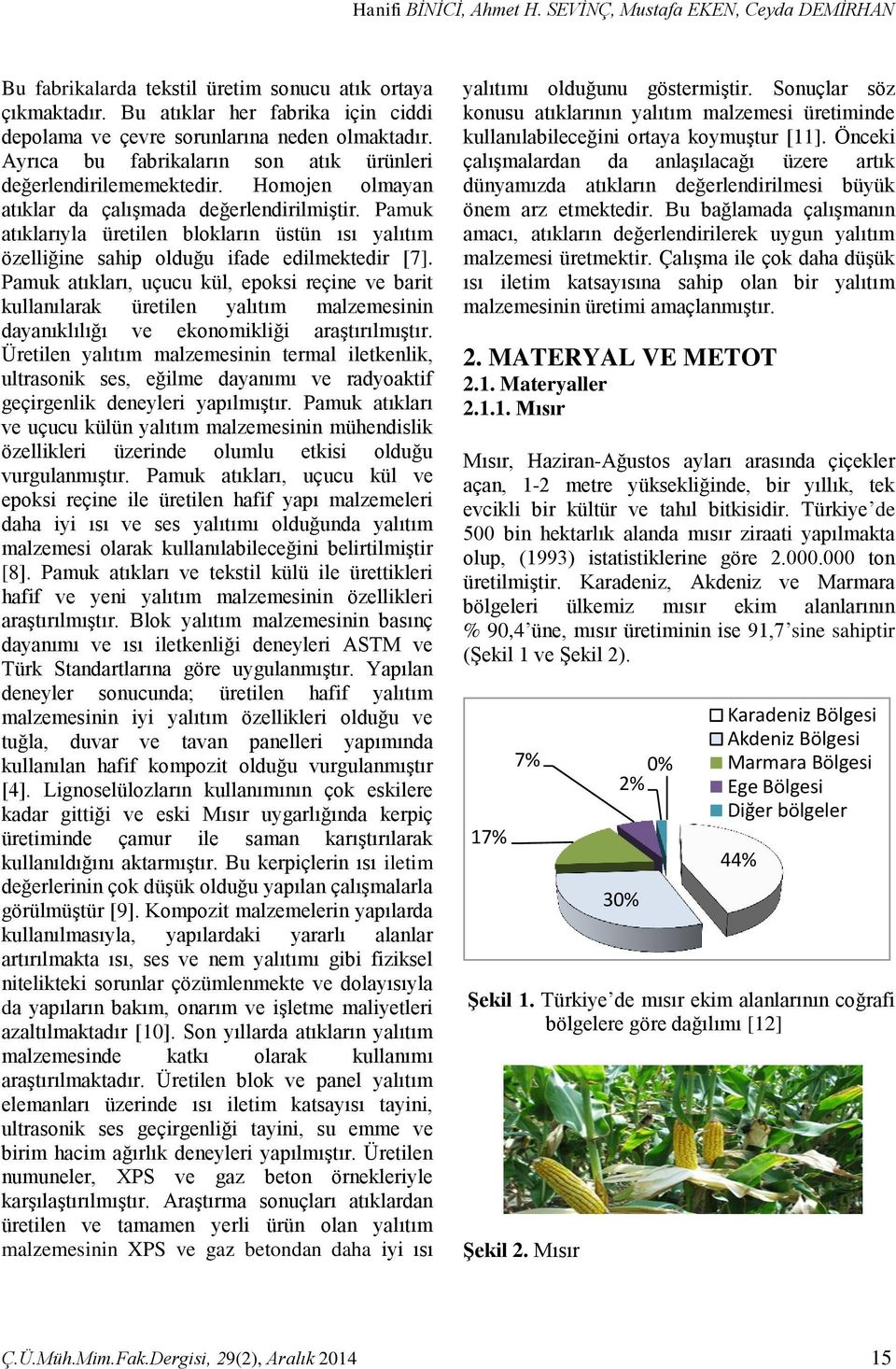 Homojen olmayan atıklar da çalışmada değerlendirilmiştir. Pamuk atıklarıyla üretilen blokların üstün ısı yalıtım özelliğine sahip olduğu ifade edilmektedir [7].