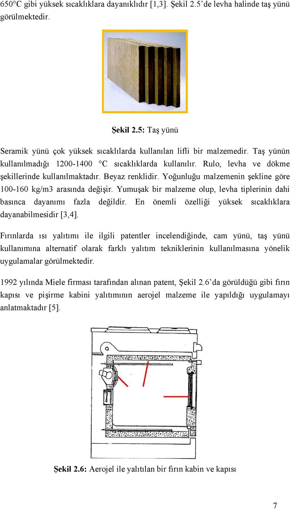 Yumuşak bir malzeme olup, levha tiplerinin dahi basınca dayanımı fazla değildir. En önemli özelliği yüksek sıcaklıklara dayanabilmesidir [3,4].