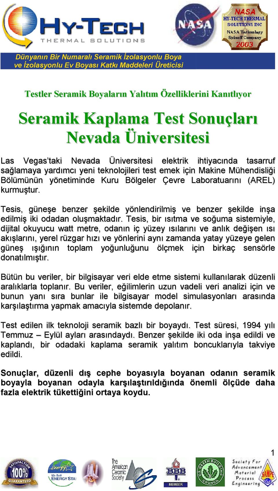 Tesis, güneşe benzer şekilde yönlendirilmiş ve benzer şekilde inşa edilmiş iki odadan oluşmaktadır.