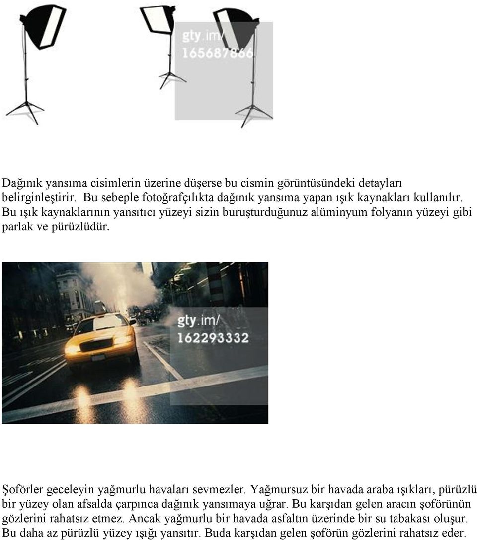 Bu ıģık kaynaklarının yansıtıcı yüzeyi sizin buruģturduğunuz alüminyum folyanın yüzeyi gibi parlak ve pürüzlüdür. ġoförler geceleyin yağmurlu havaları sevmezler.