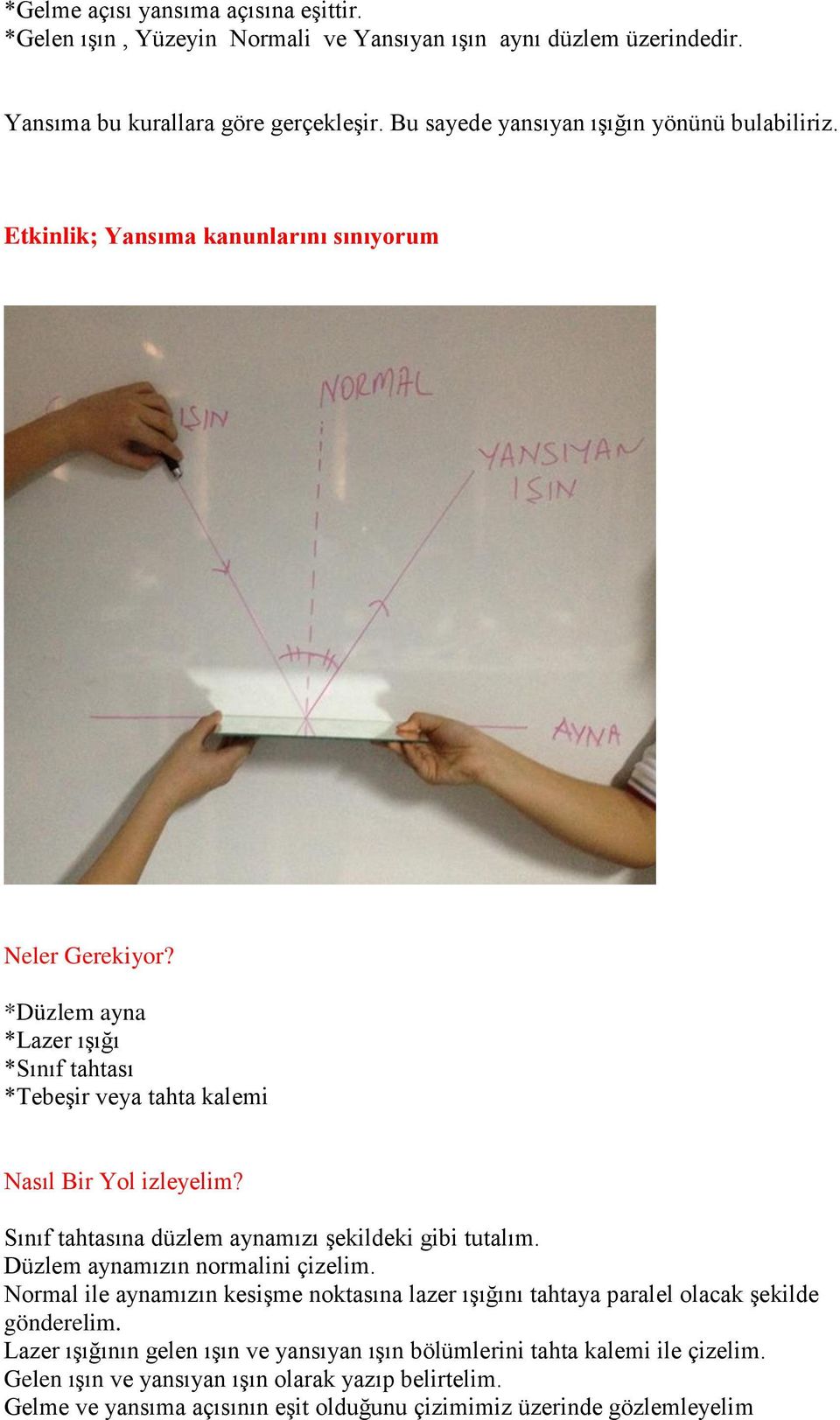 *Düzlem ayna *Lazer ıģığı *Sınıf tahtası *TebeĢir veya tahta kalemi Nasıl Bir Yol izleyelim? Sınıf tahtasına düzlem aynamızı Ģekildeki gibi tutalım. Düzlem aynamızın normalini çizelim.