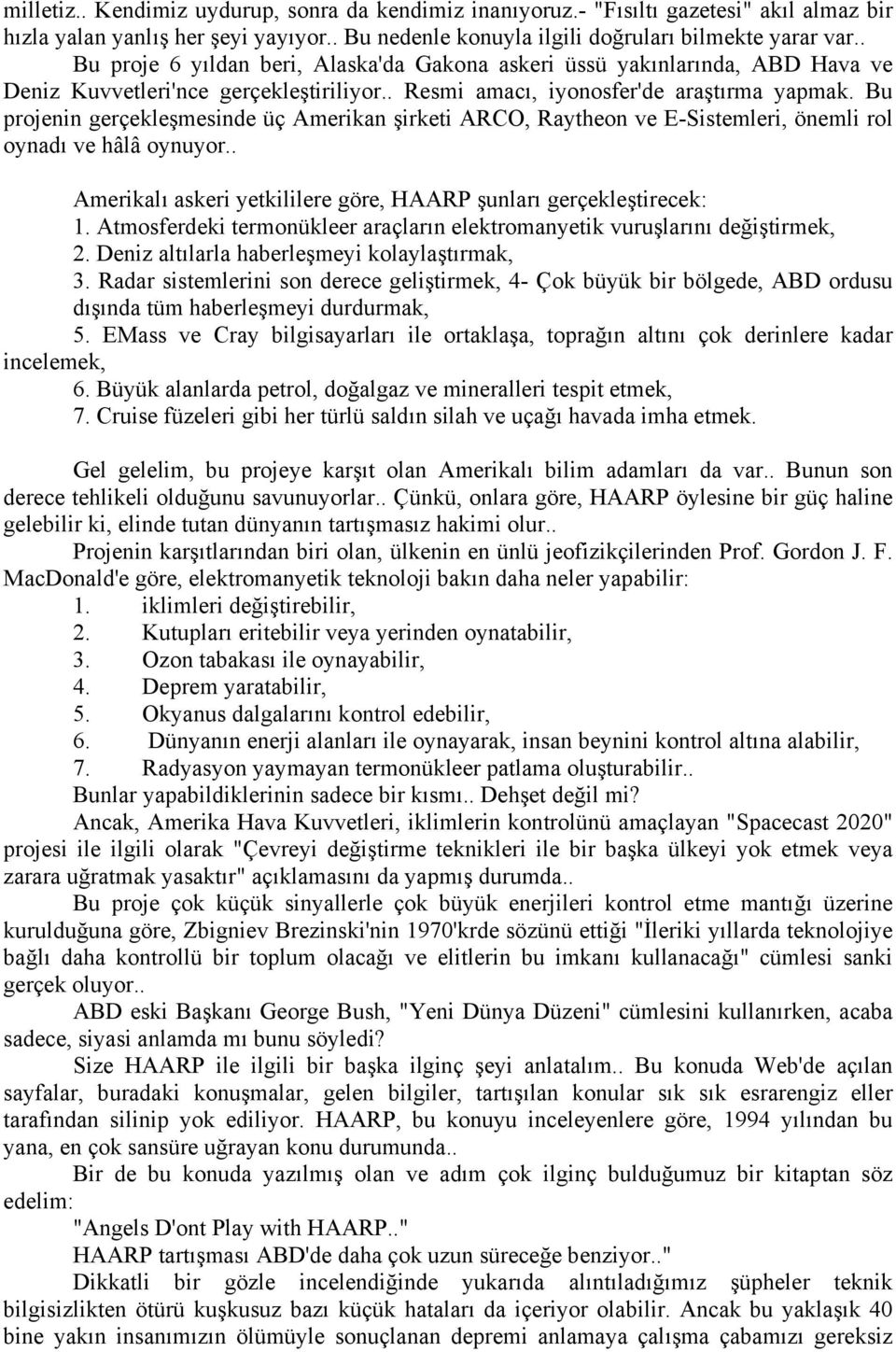 Bu projenin gerçekleşmesinde üç Amerikan şirketi ARCO, Raytheon ve E-Sistemleri, önemli rol oynadı ve hâlâ oynuyor.. Amerikalı askeri yetkililere göre, HAARP şunları gerçekleştirecek: 1.