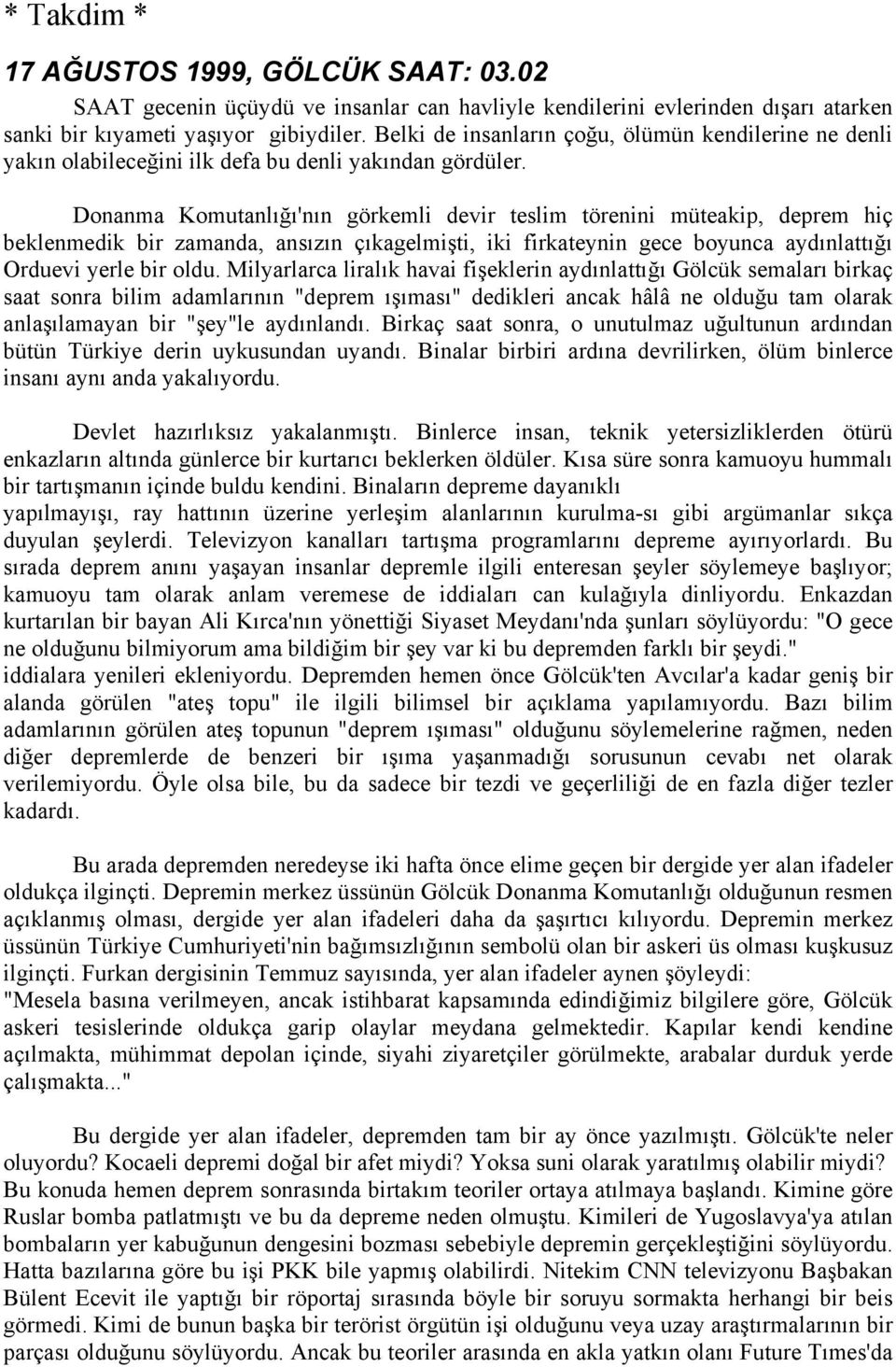 Donanma Komutanlığı'nın görkemli devir teslim törenini müteakip, deprem hiç beklenmedik bir zamanda, ansızın çıkagelmişti, iki firkateynin gece boyunca aydınlattığı Orduevi yerle bir oldu.