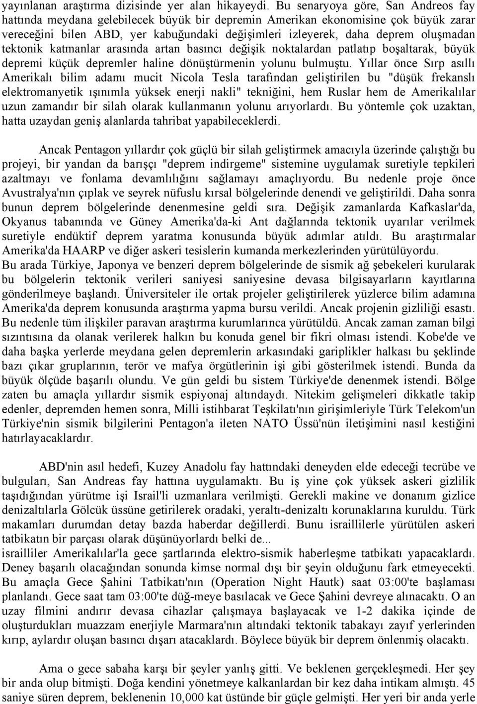 oluşmadan tektonik katmanlar arasında artan basıncı değişik noktalardan patlatıp boşaltarak, büyük depremi küçük depremler haline dönüştürmenin yolunu bulmuştu.