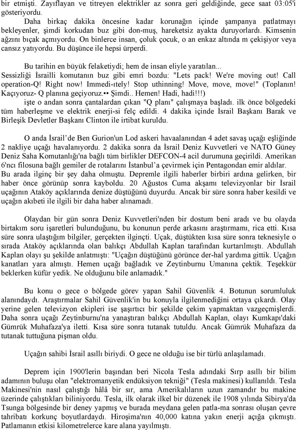 On binlerce insan, çoluk çocuk, o an enkaz altında m çekişiyor veya cansız yatıyordu. Bu düşünce ile hepsi ürperdi. Bu tarihin en büyük felaketiydi; hem de insan eliyle yaratılan.