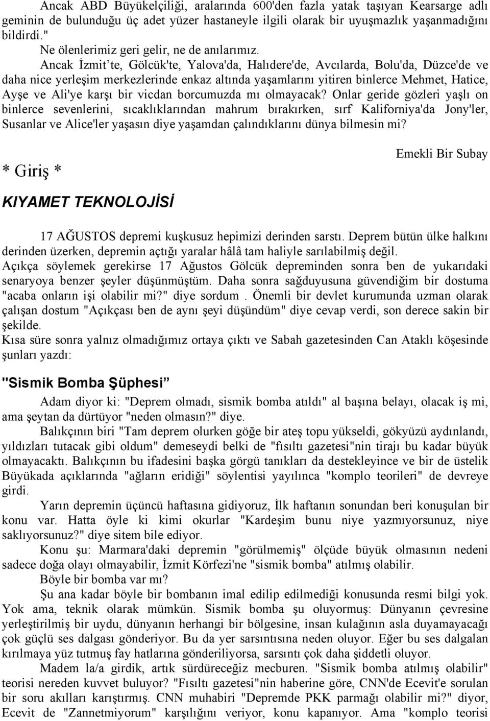 Ancak İzmit te, Gölcük'te, Yalova'da, Halıdere'de, Avcılarda, Bolu'da, Düzce'de ve daha nice yerleşim merkezlerinde enkaz altında yaşamlarını yitiren binlerce Mehmet, Hatice, Ayşe ve Ali'ye karşı bir