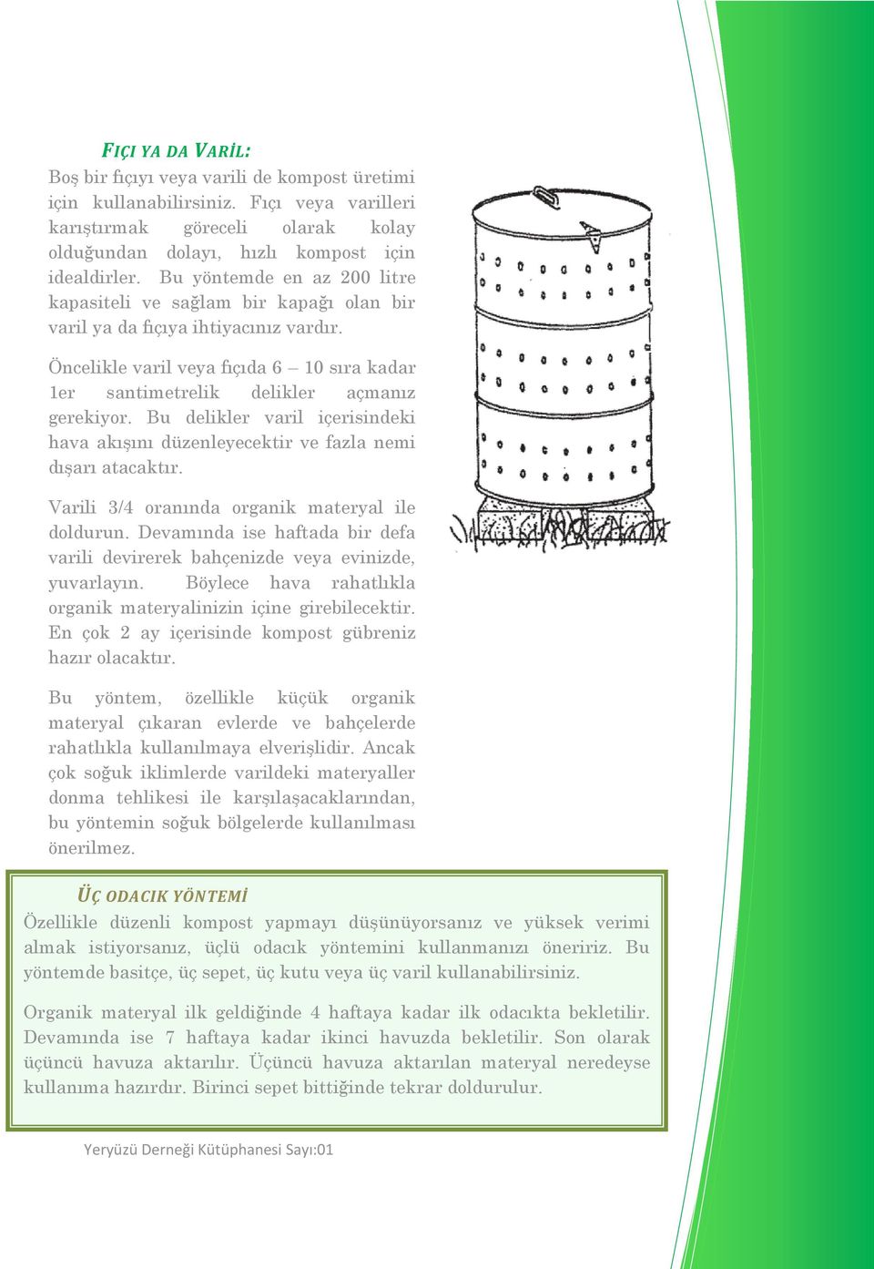 Bu delikler varil içerisindeki hava akışını düzenleyecektir ve fazla nemi dışarı atacaktır. Varili 3/4 oranında organik materyal ile doldurun.