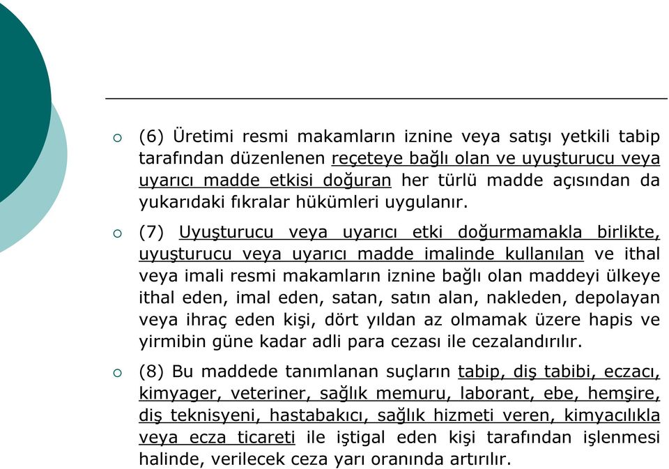 (7) Uyuşturucu veya uyarıcı etki doğurmamakla birlikte, uyuşturucu veya uyarıcı madde imalinde kullanılan ve ithal veya imali resmi makamların iznine bağlı olan maddeyi ülkeye ithal eden, imal eden,