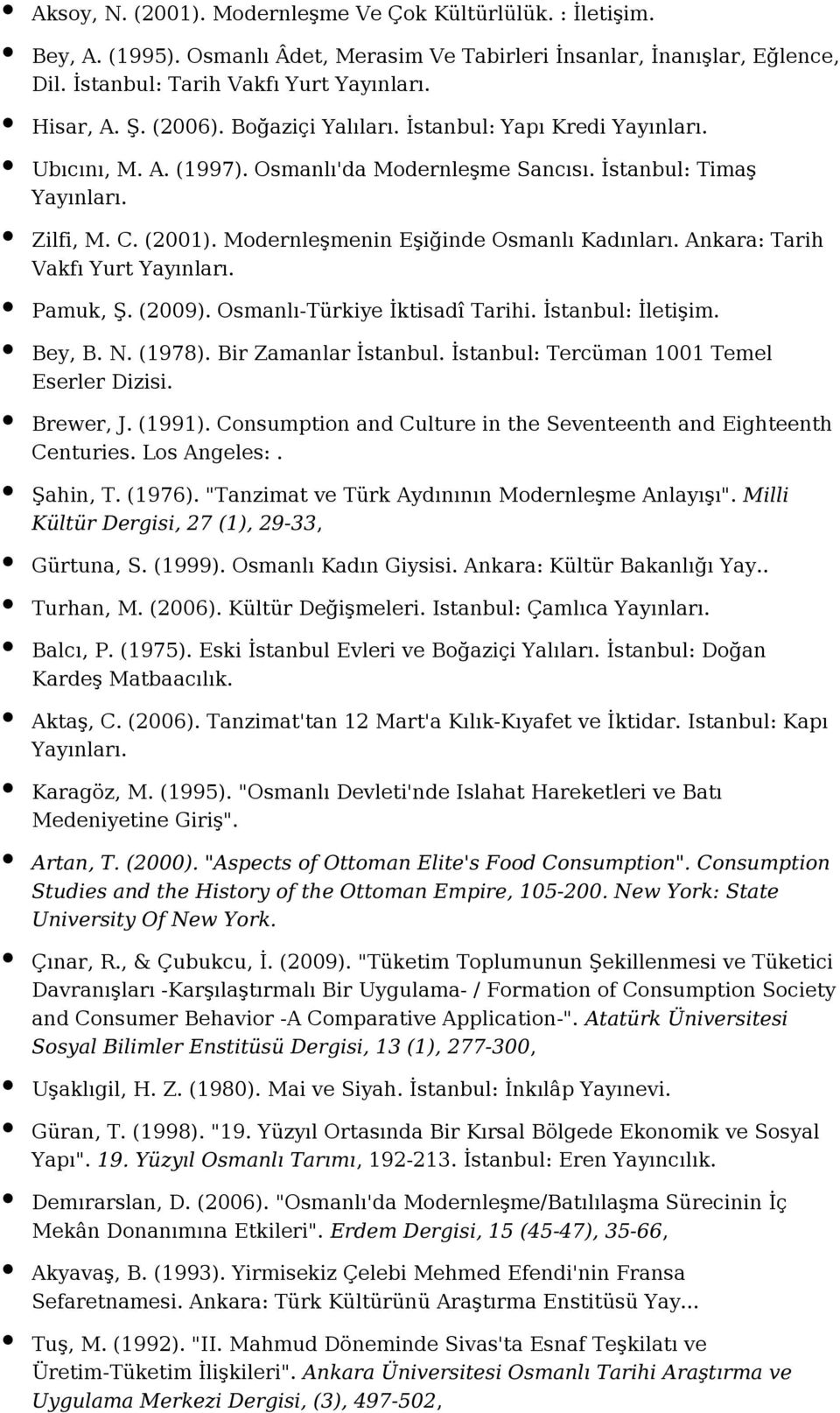 Ankara: Tarih Vakfı Yurt Pamuk, Ş. (2009). Osmanlı-Türkiye İktisadî Tarihi. İstanbul: İletişim. Bey, B. N. (1978). Bir Zamanlar İstanbul. İstanbul: Tercüman 1001 Temel Eserler Dizisi. Brewer, J.