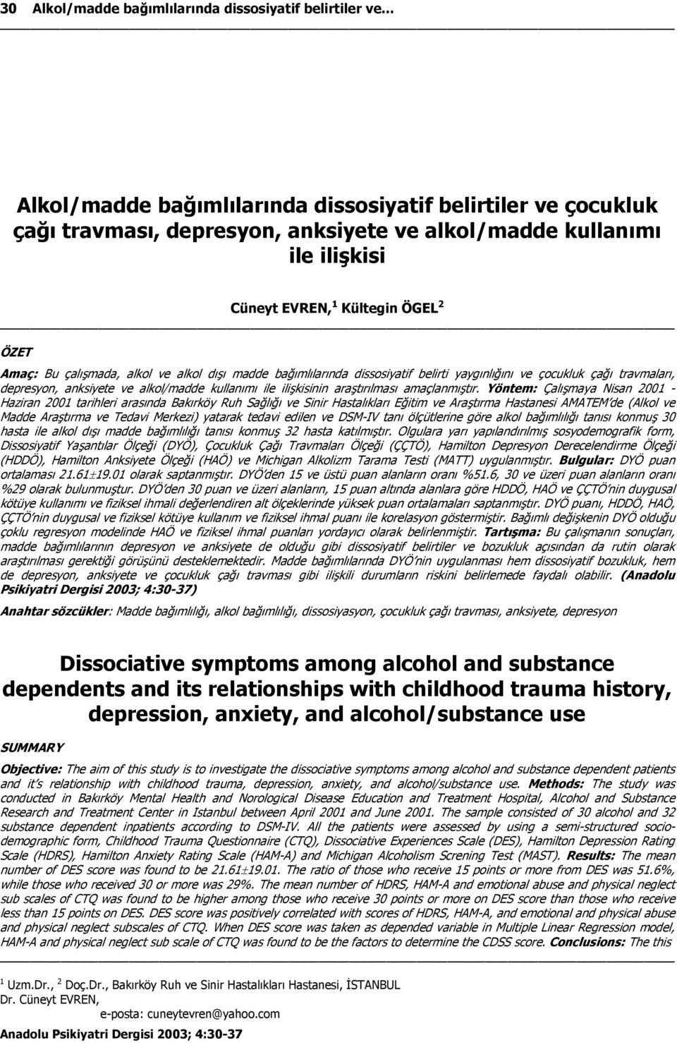 alkol ve alkol dışı madde bağımlılarında dissosiyatif belirti yaygınlığını ve çocukluk çağı travmaları, depresyon, anksiyete ve alkol/madde kullanımı ile ilişkisinin araştırılması amaçlanmıştır.