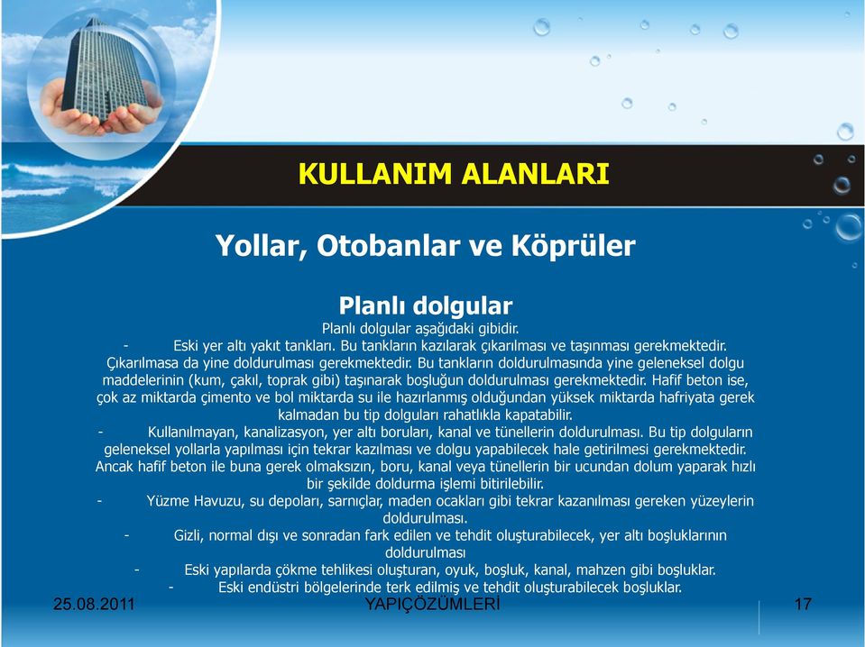 Hafif beton ise, çok az miktarda çimento ve bol miktarda su ile hazırlanmış olduğundan yüksek miktarda hafriyata gerek kalmadan bu tip dolguları rahatlıkla kapatabilir.