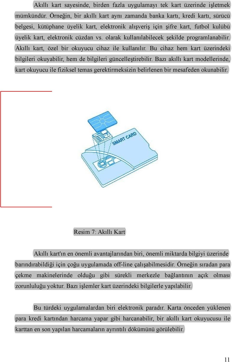 olarak kullanılabilecek şekilde programlanabilir. Akıllı kart, özel bir okuyucu cihaz ile kullanılır. Bu cihaz hem kart üzerindeki bilgileri okuyabilir, hem de bilgileri güncelleştirebilir.