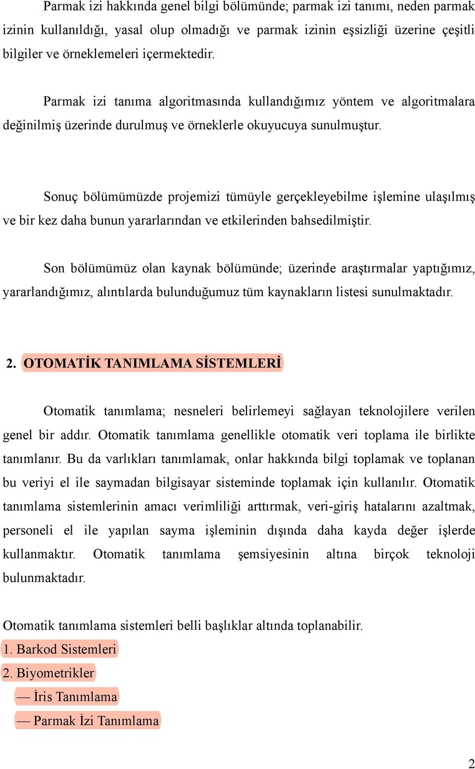 Sonuç bölümümüzde projemizi tümüyle gerçekleyebilme işlemine ulaşılmış ve bir kez daha bunun yararlarından ve etkilerinden bahsedilmiştir.