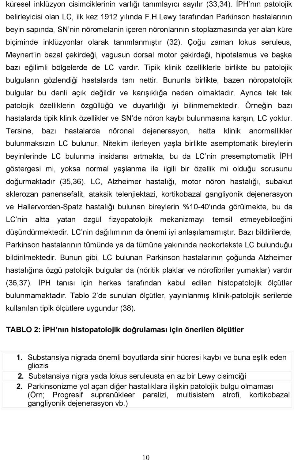 Lewy tarafından Parkinson hastalarının beyin sapında, SN nin nöromelanin içeren nöronlarının sitoplazmasında yer alan küre biçiminde inklüzyonlar olarak tanımlanmıştır (32).