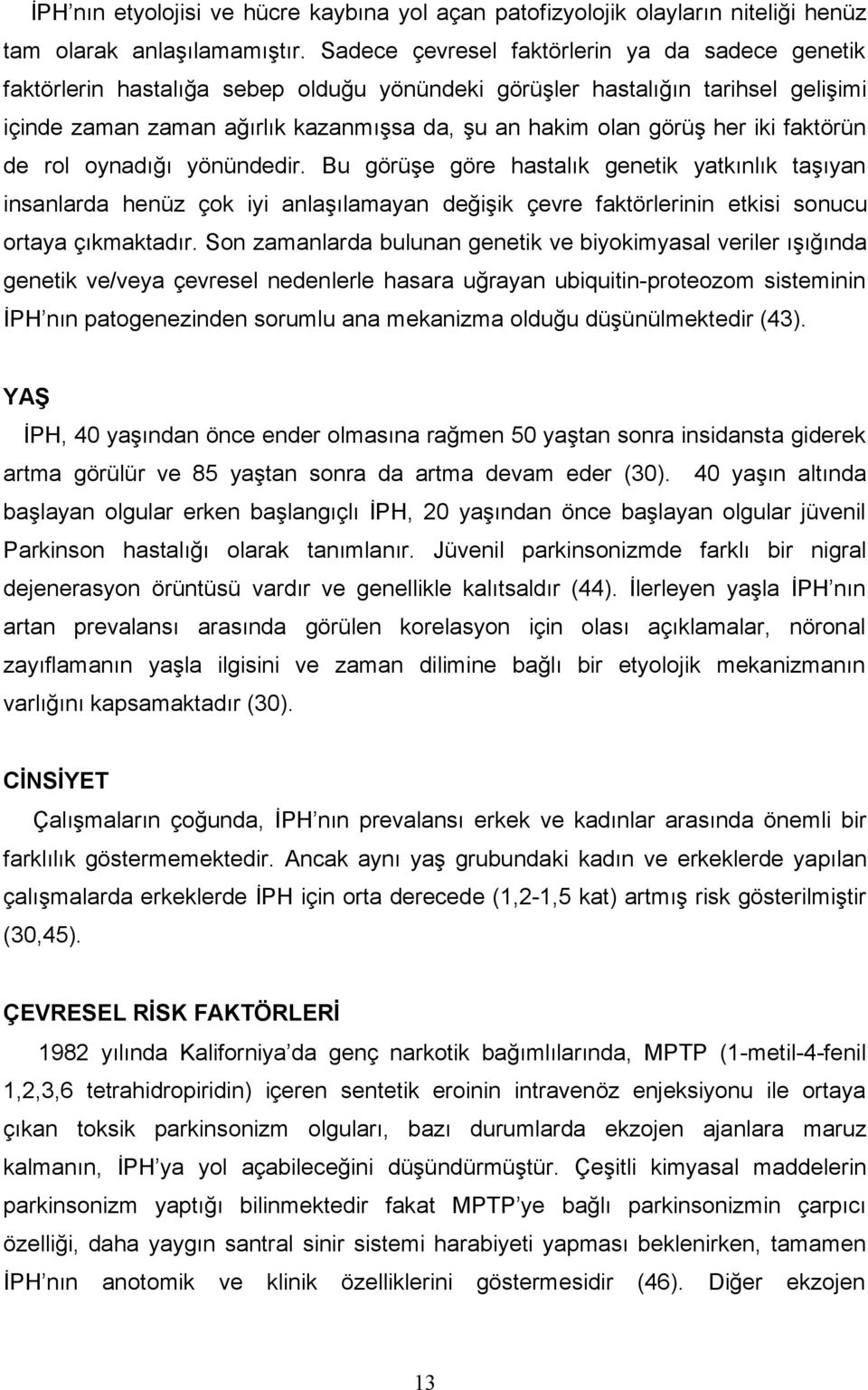 her iki faktörün de rol oynadığı yönündedir. Bu görüşe göre hastalık genetik yatkınlık taşıyan insanlarda henüz çok iyi anlaşılamayan değişik çevre faktörlerinin etkisi sonucu ortaya çıkmaktadır.