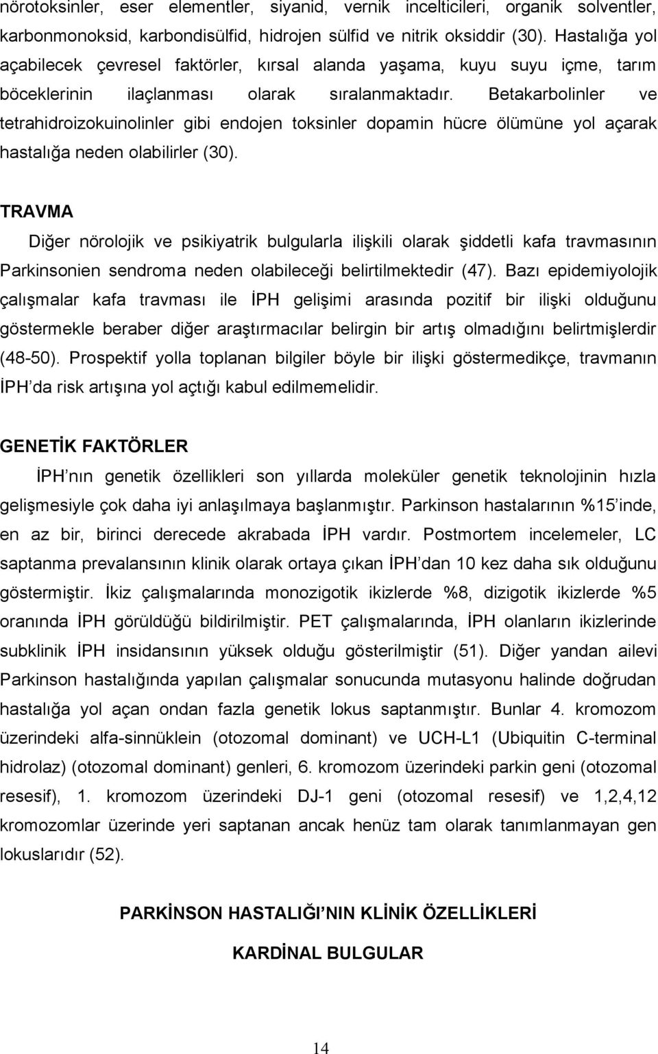 Betakarbolinler ve tetrahidroizokuinolinler gibi endojen toksinler dopamin hücre ölümüne yol açarak hastalığa neden olabilirler (30).