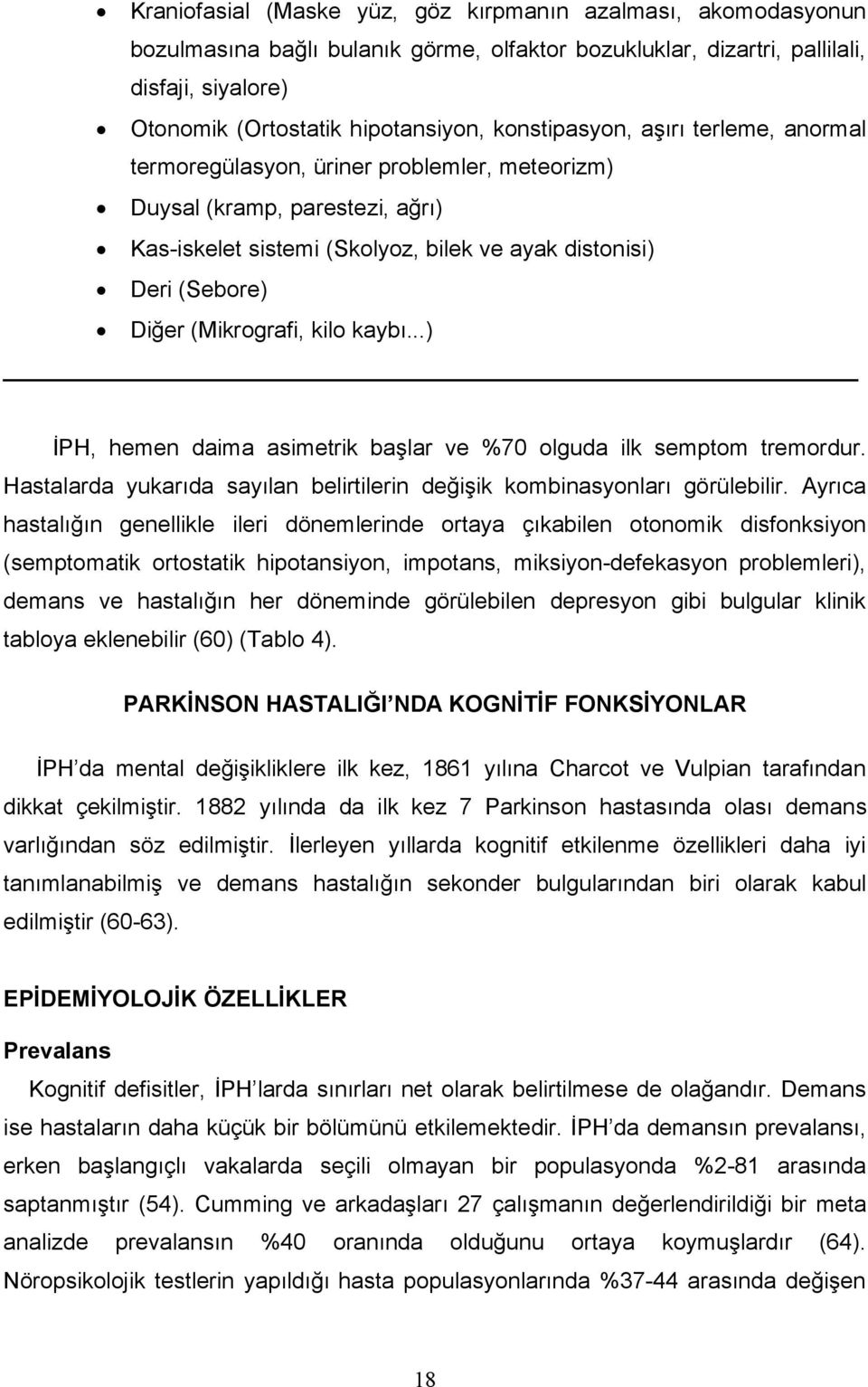 (Mikrografi, kilo kaybı...) İPH, hemen daima asimetrik başlar ve %70 olguda ilk semptom tremordur. Hastalarda yukarıda sayılan belirtilerin değişik kombinasyonları görülebilir.